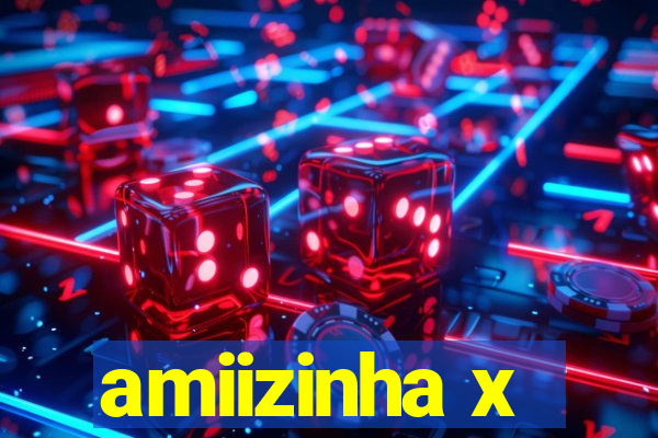 amiizinha x